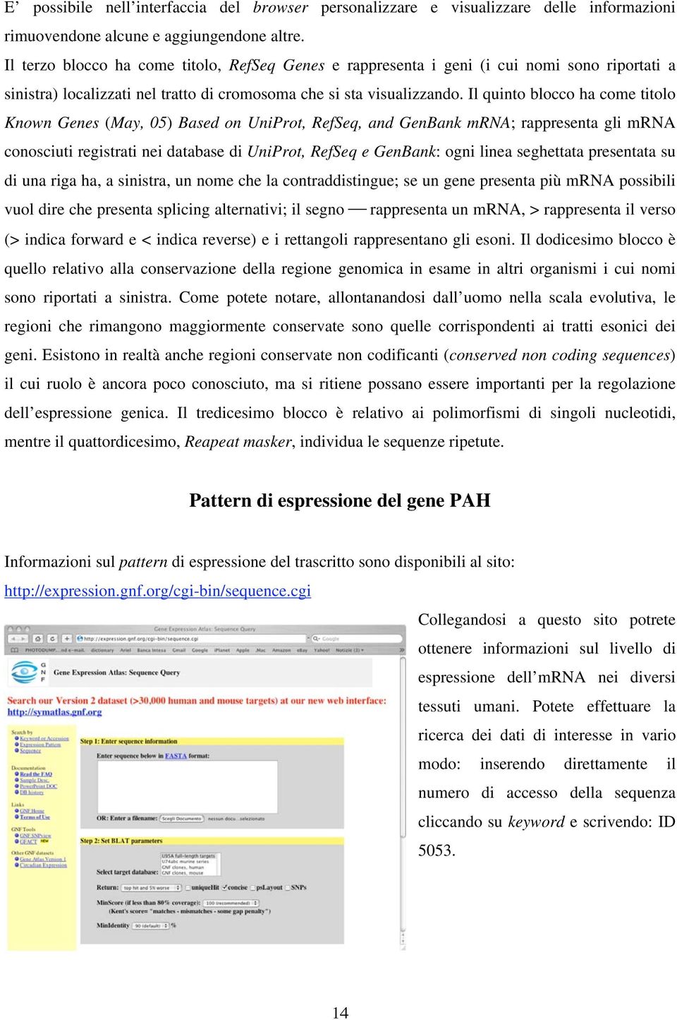 Il quinto blocco ha come titolo Known Genes (May, 05) Based on UniProt, RefSeq, and GenBank mrna; rappresenta gli mrna conosciuti registrati nei database di UniProt, RefSeq e GenBank: ogni linea