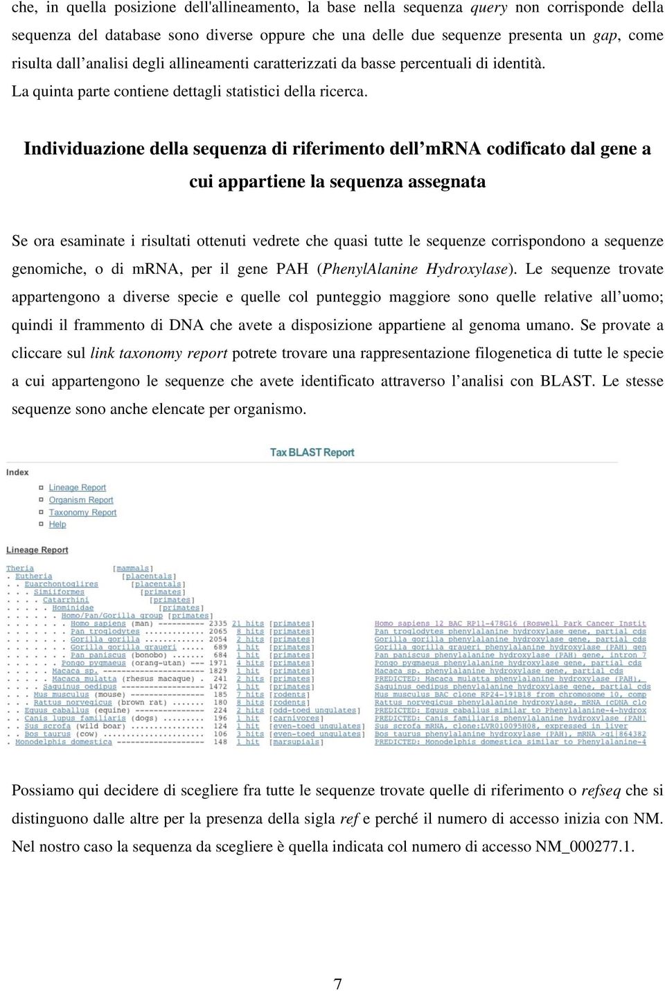 Individuazione della sequenza di riferimento dell mrna codificato dal gene a cui appartiene la sequenza assegnata Se ora esaminate i risultati ottenuti vedrete che quasi tutte le sequenze