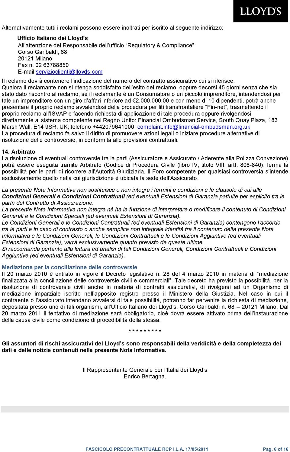 Qualora il reclamante non si ritenga soddisfatto dell esito del reclamo, oppure decorsi 45 giorni senza che sia stato dato riscontro al reclamo, se il reclamante è un Consumatore o un piccolo