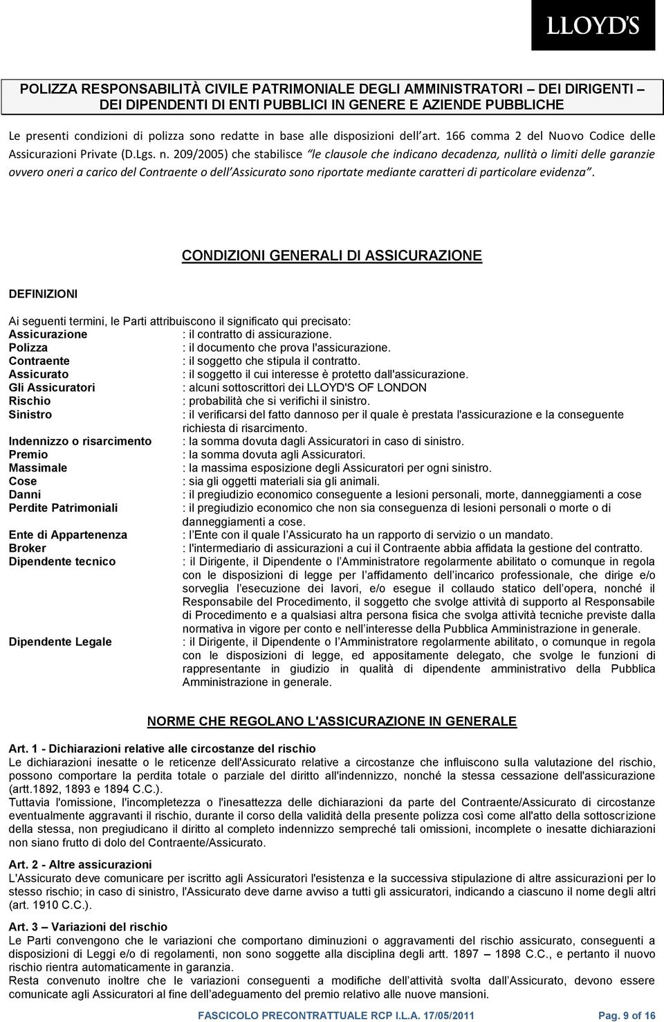 209/2005) che stabilisce le clausole che indicano decadenza, nullità o limiti delle garanzie ovvero oneri a carico del Contraente o dell Assicurato sono riportate mediante caratteri di particolare