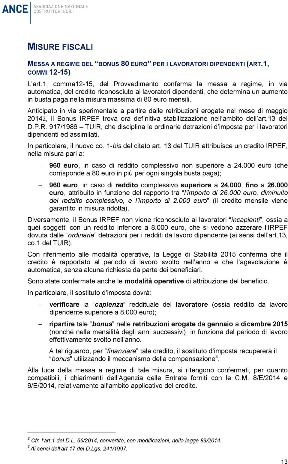 euro mensili. Anticipato in via sperimentale a partire dalle retribuzioni erogate nel mese di maggio 20142, il Bonus IRP