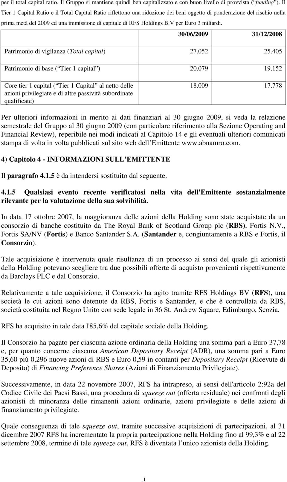 V per Euro 3 miliardi. 30/06/2009 31/12/2008 Patrimonio di vigilanza (Total capital) 27.052 25.405 Patrimonio di base ( Tier 1 capital ) 20.079 19.