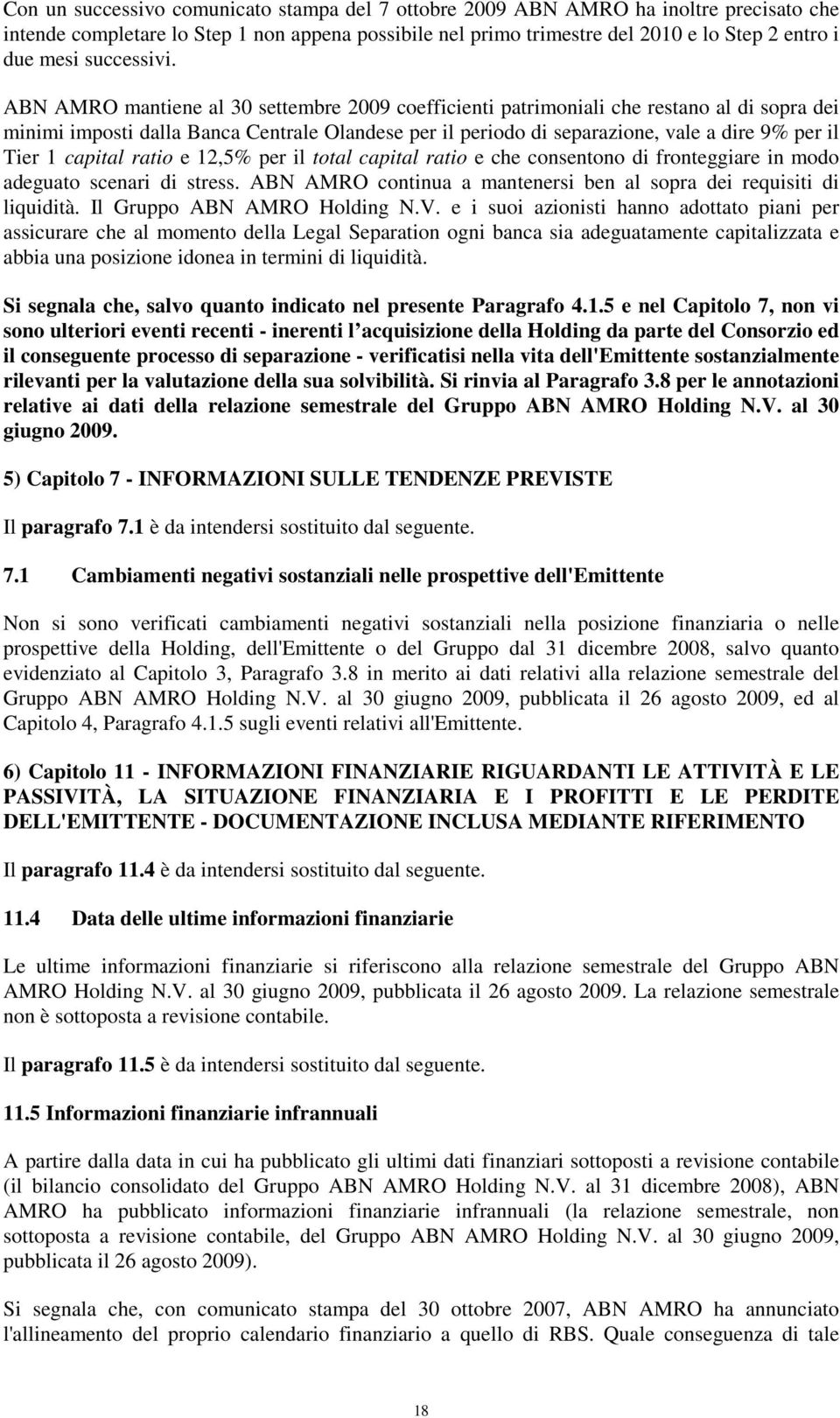 ABN AMRO mantiene al 30 settembre 2009 coefficienti patrimoniali che restano al di sopra dei minimi imposti dalla Banca Centrale Olandese per il periodo di separazione, vale a dire 9% per il Tier 1