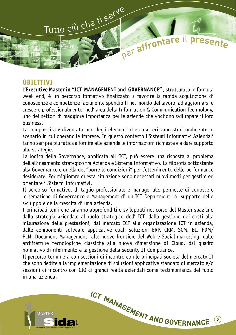 che vogliono sviluppare il loro business. La complessità è diventata uno degli elementi che caratterizzano strutturalmente lo scenario in cui operano le imprese.