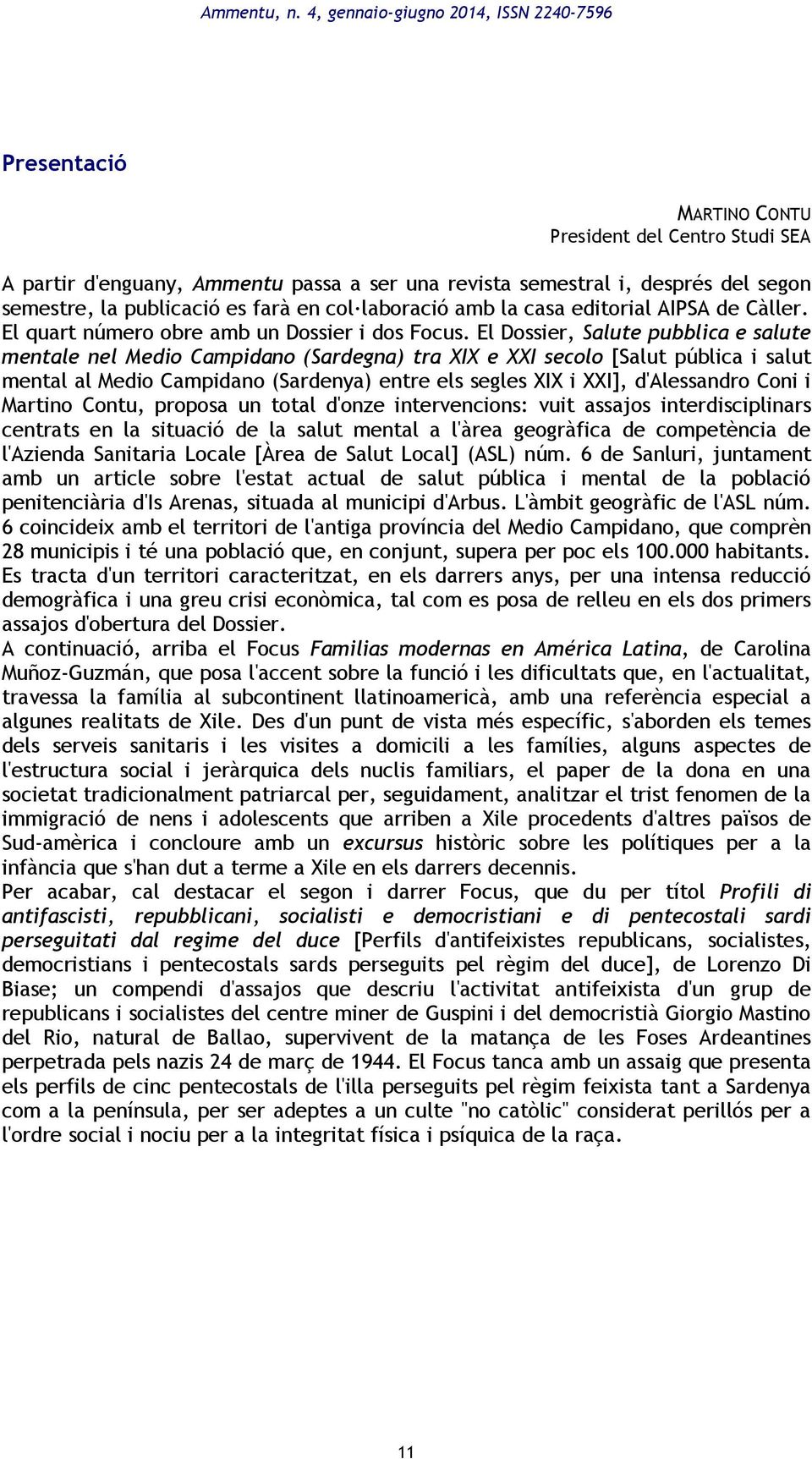 publicació es farà en col laboració amb la casa editorial AIPSA de Càller. El quart número obre amb un Dossier i dos Focus.