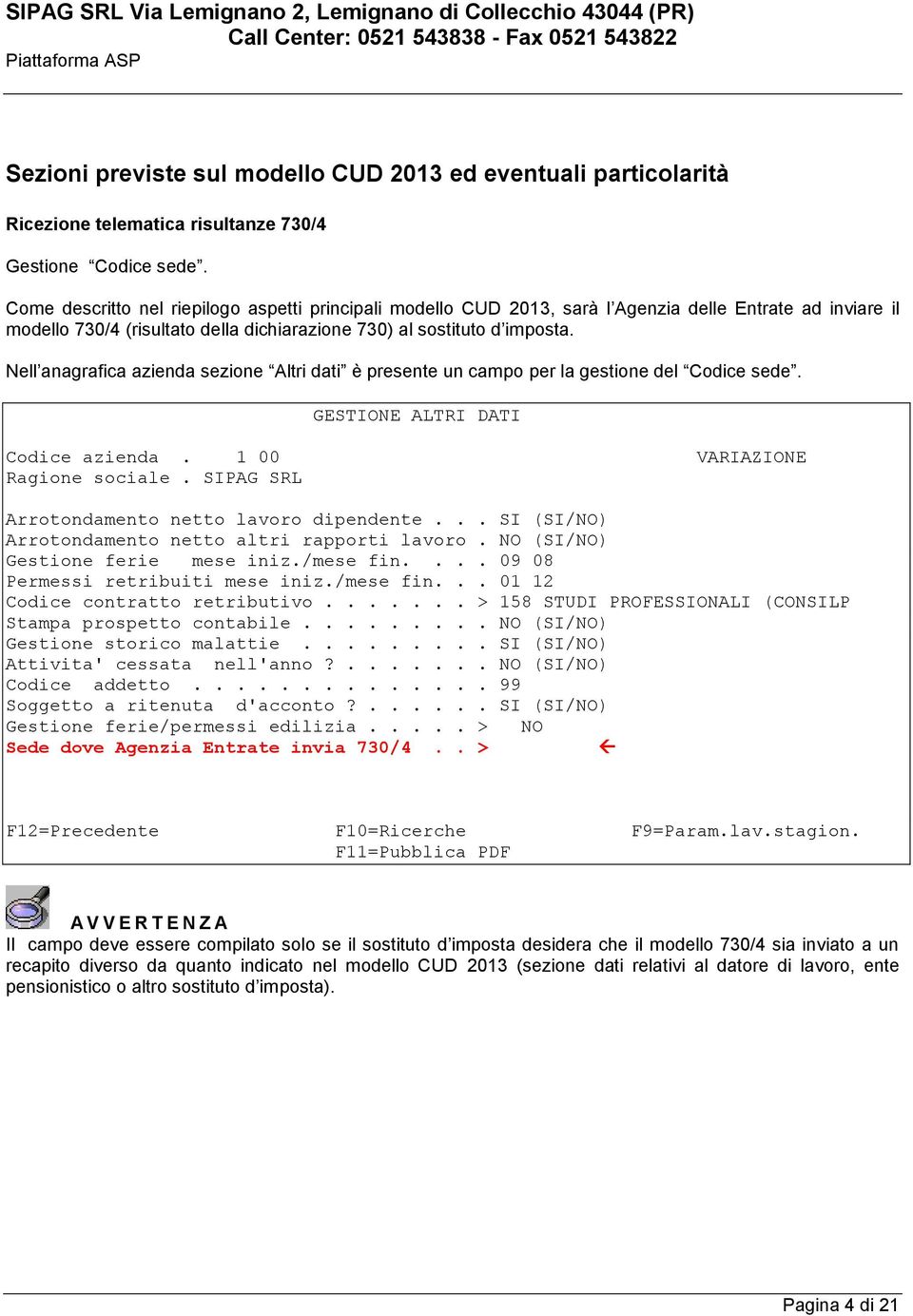 Nell anagrafica azienda sezione Altri dati è presente un campo per la gestione del Codice sede. GESTIONE ALTRI DATI Codice azienda. 1 00 VARIAZIONE Ragione sociale.