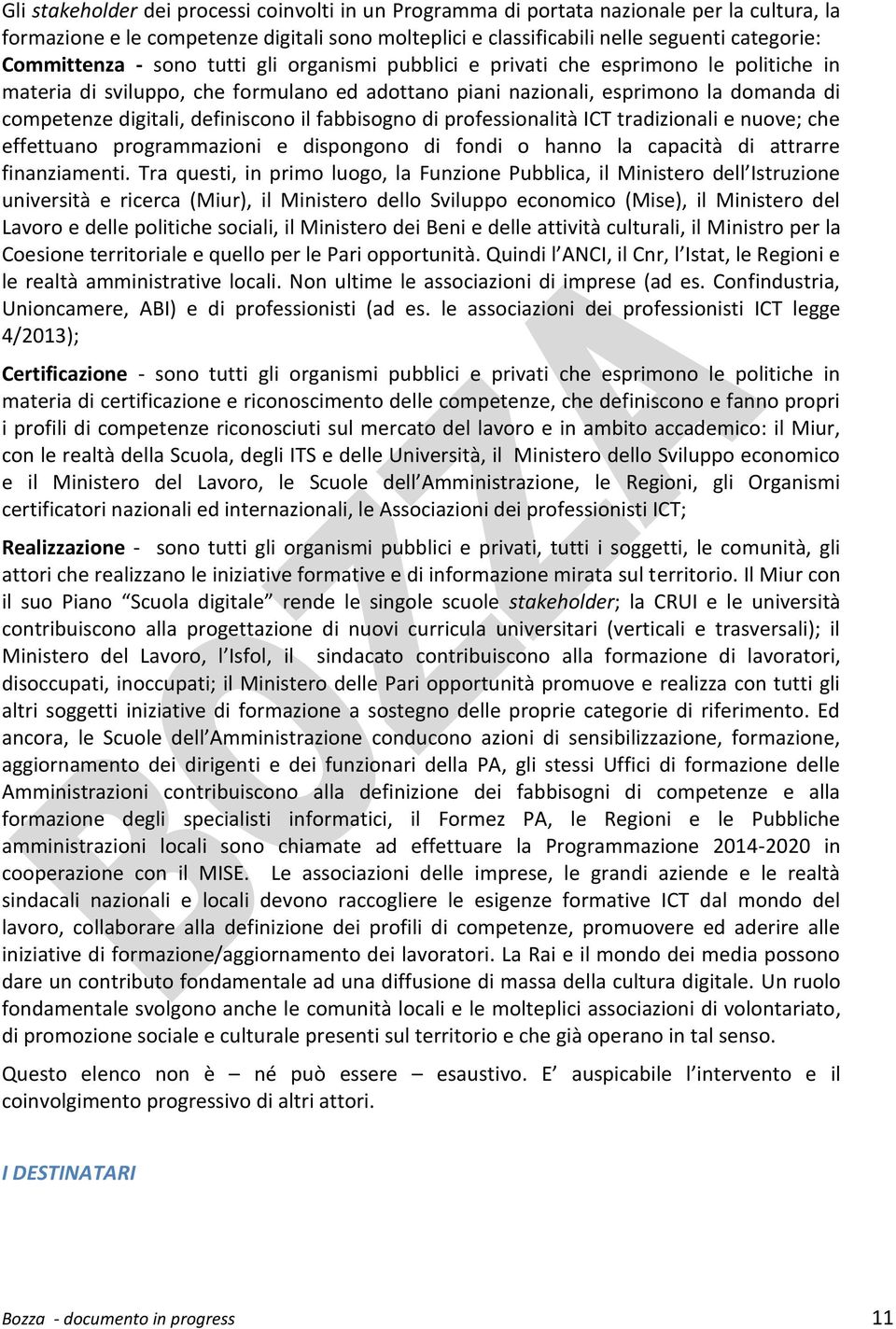 definiscono il fabbisogno di professionalità ICT tradizionali e nuove; che effettuano programmazioni e dispongono di fondi o hanno la capacità di attrarre finanziamenti.