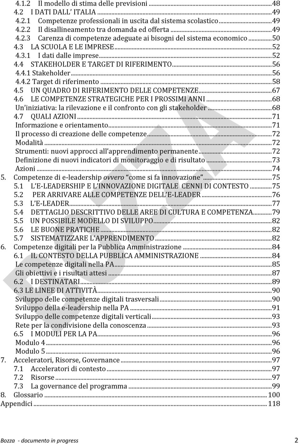 .. 56 4.4.2 Target di riferimento... 58 4.5 UN QUADRO DI RIFERIMENTO DELLE COMPETENZE... 67 4.6 LE COMPETENZE STRATEGICHE PER I PROSSIMI ANNI.