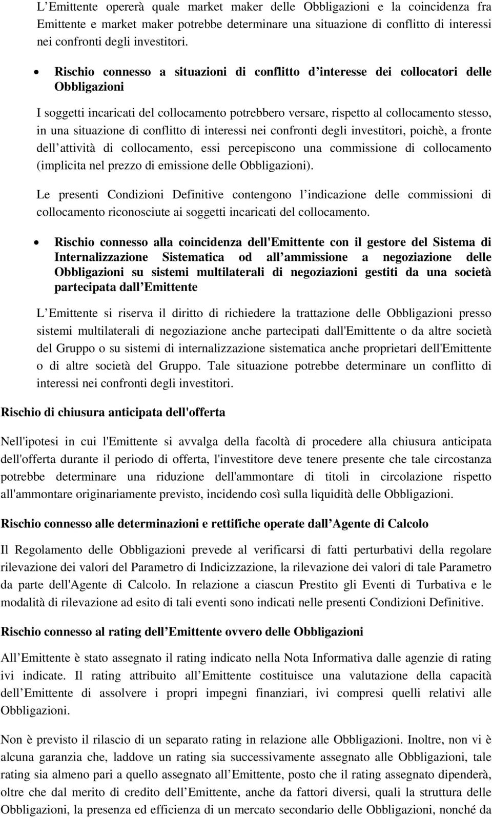 di conflitto di interessi nei confronti degli investitori, poichè, a fronte dell attività di collocamento, essi percepiscono una commissione di collocamento (implicita nel prezzo di emissione delle