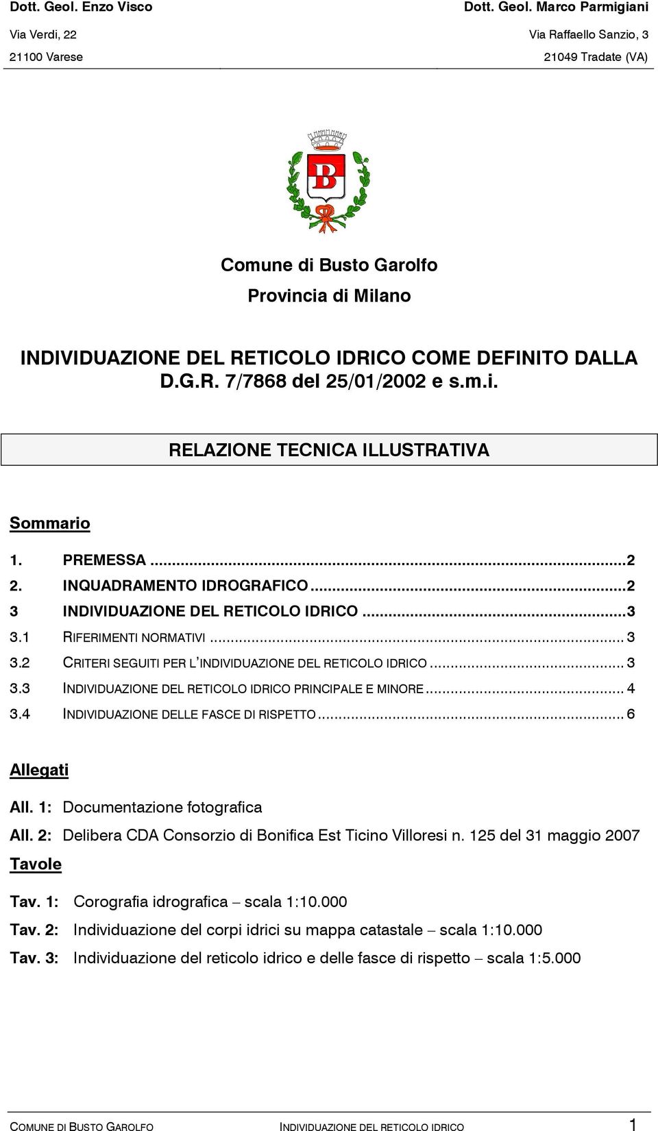 .. 4 3.4 INDIVIDUAZIONE DELLE FASCE DI RISPETTO... 6 Allegati All. 1: Documentazione fotografica All. 2: Delibera CDA Consorzio di Bonifica Est Ticino Villoresi n. 125 del 31 maggio 2007 Tavole Tav.