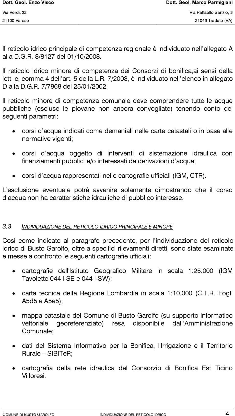 Il reticolo minore di competenza comunale deve comprendere tutte le acque pubbliche (escluse le piovane non ancora convogliate) tenendo conto dei seguenti parametri: corsi d acqua indicati come