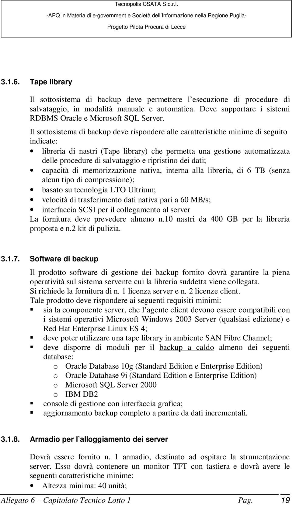 ripristino dei dati; capacità di memorizzazione nativa, interna alla libreria, di 6 TB (senza alcun tipo di compressione); basato su tecnologia LTO Ultrium; velocità di trasferimento dati nativa pari