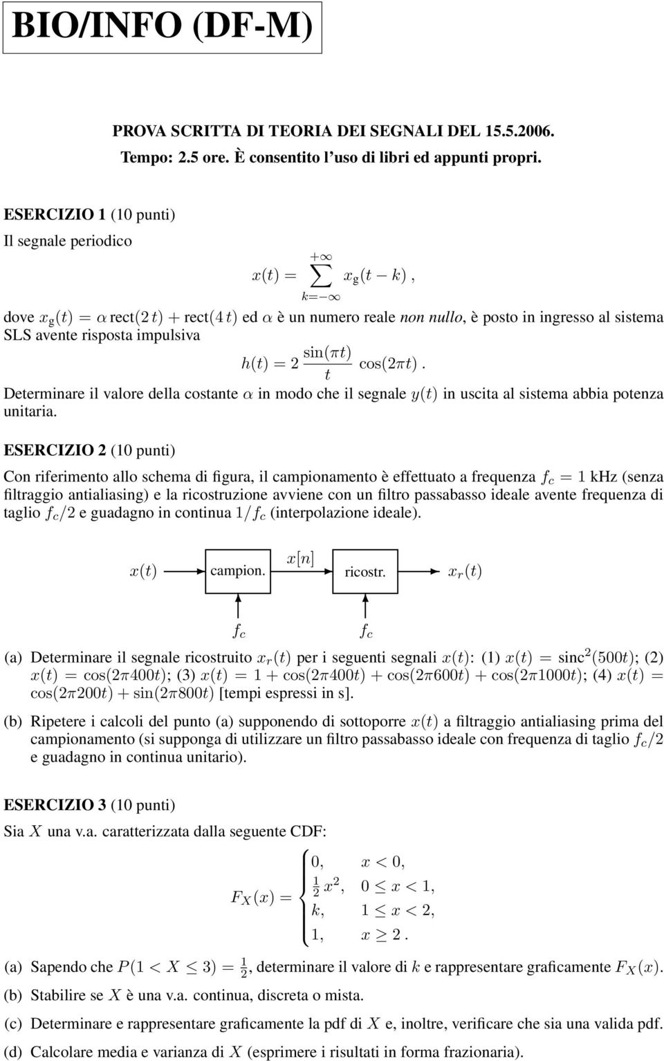 h(t) = sin(πt) cos(πt). t Determinare il valore della costante α in modo che il segnale y(t) in uscita al sistema abbia potenza unitaria.