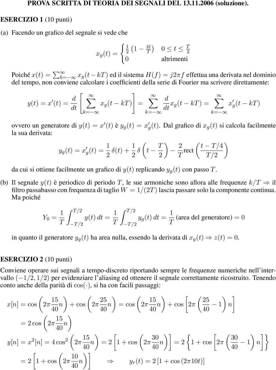 tempo, non conviene calcolare i coefficienti della serie di Fourier ma scrivere direttamente: y(t) = x (t) = d dt [ k= x g (t kt ) ] = k= d dt x g(t kt ) = k= x g(t kt ) ovvero un generatore di y(t)