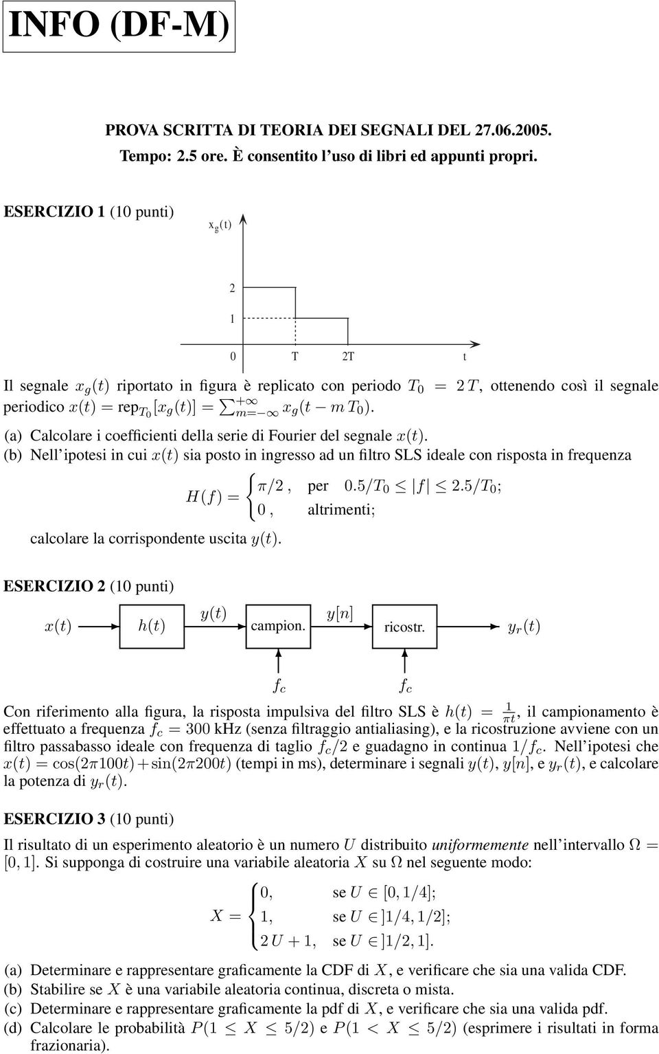 (a) Calcolare i coefficienti della serie di Fourier del segnale x(t). (b) Nell ipotesi in cui x(t) sia posto in ingresso ad un filtro SLS ideale con risposta in frequenza { π/, per 0.5/T 0 f.