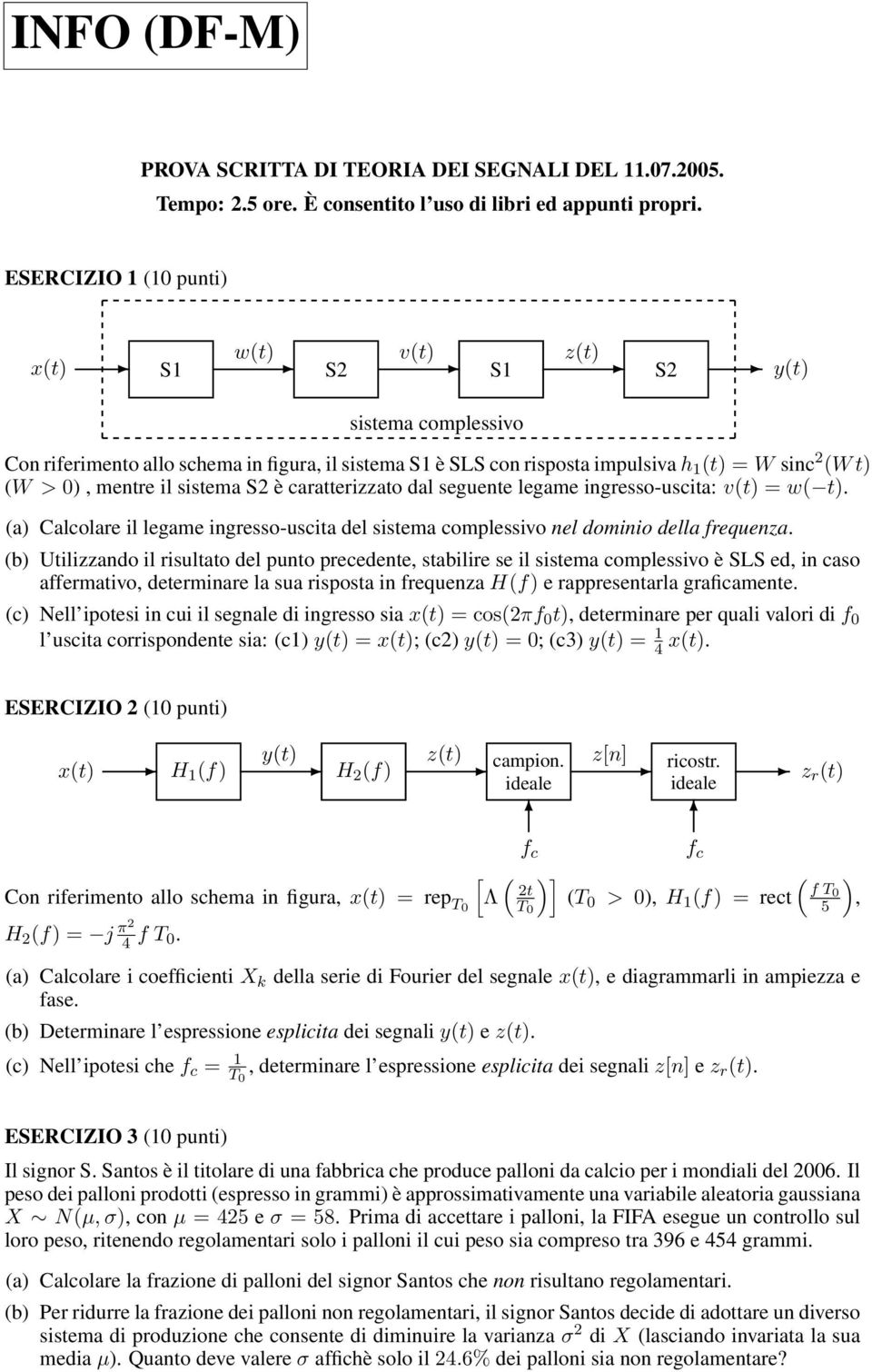 sistema S è caratterizzato dal seguente legame ingresso-uscita: v(t) = w( t). (a) Calcolare il legame ingresso-uscita del sistema complessivo nel dominio della frequenza.