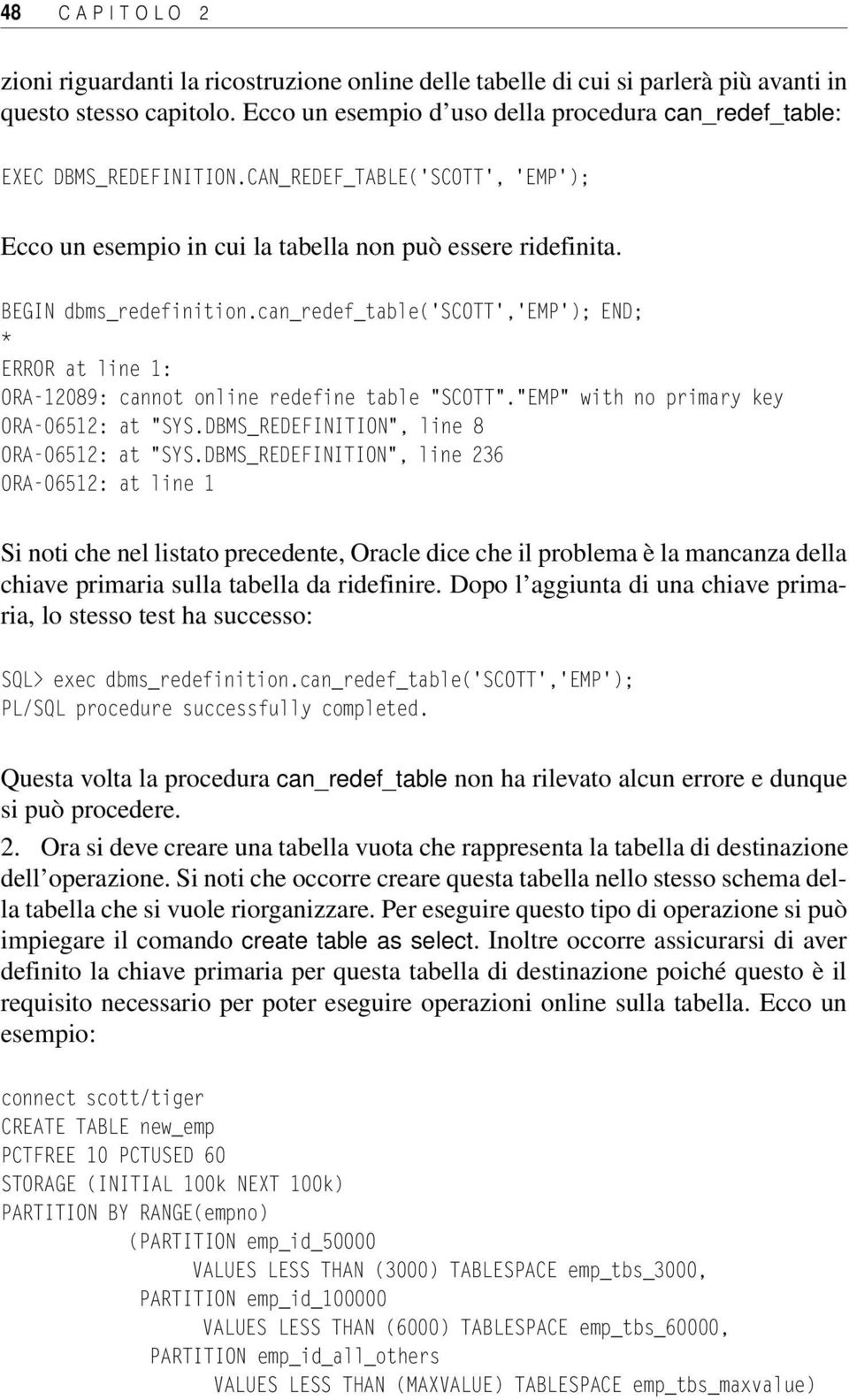 can_redef_table('scott','emp'); END; * ERROR at line 1: ORA-12089: cannot online redefine table "SCOTT"."EMP" with no primary key ORA-06512: at "SYS.DBMS_REDEFINITION", line 8 ORA-06512: at "SYS.