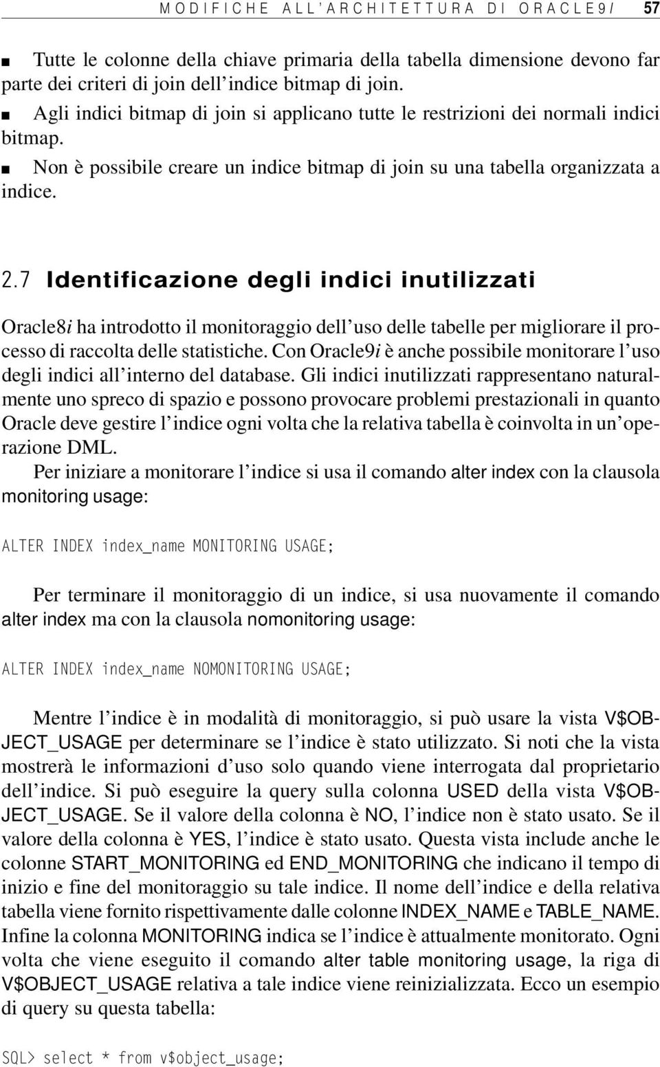 7 Identificazione degli indici inutilizzati Oracle8i ha introdotto il monitoraggio dell uso delle tabelle per migliorare il processo di raccolta delle statistiche.