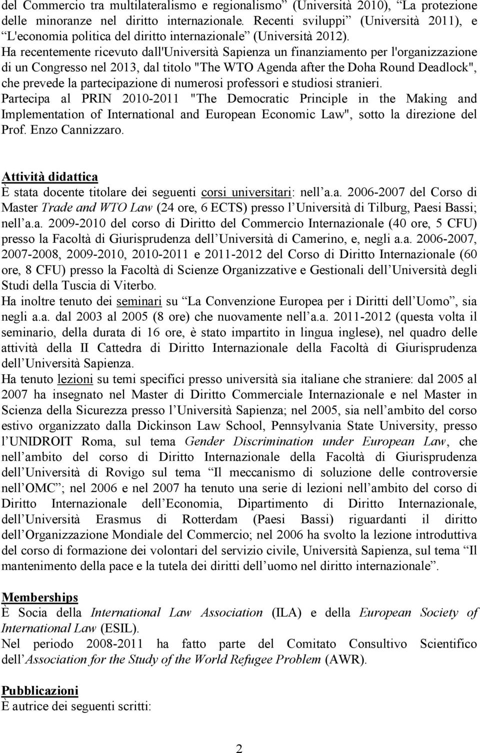 Ha recentemente ricevuto dall'università Sapienza un finanziamento per l'organizzazione di un Congresso nel 2013, dal titolo "The WTO Agenda after the Doha Round Deadlock", che prevede la