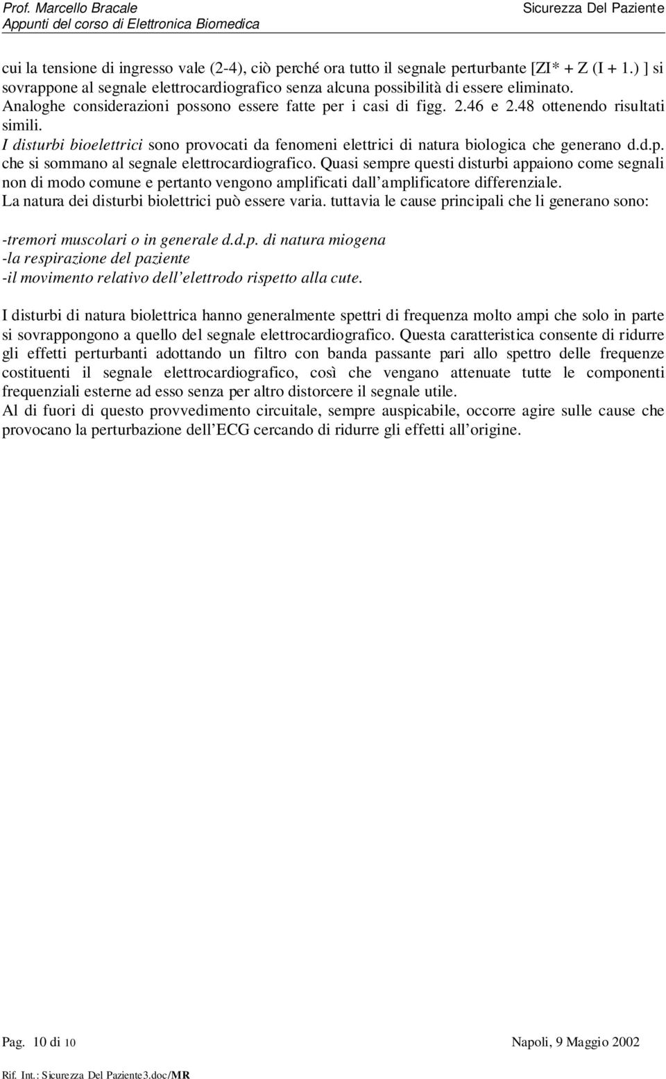 I disturbi bioelettrici sono provocati da fenomeni elettrici di natura biologica che generano d.d.p. che si sommano al segnale elettrocardiografico.