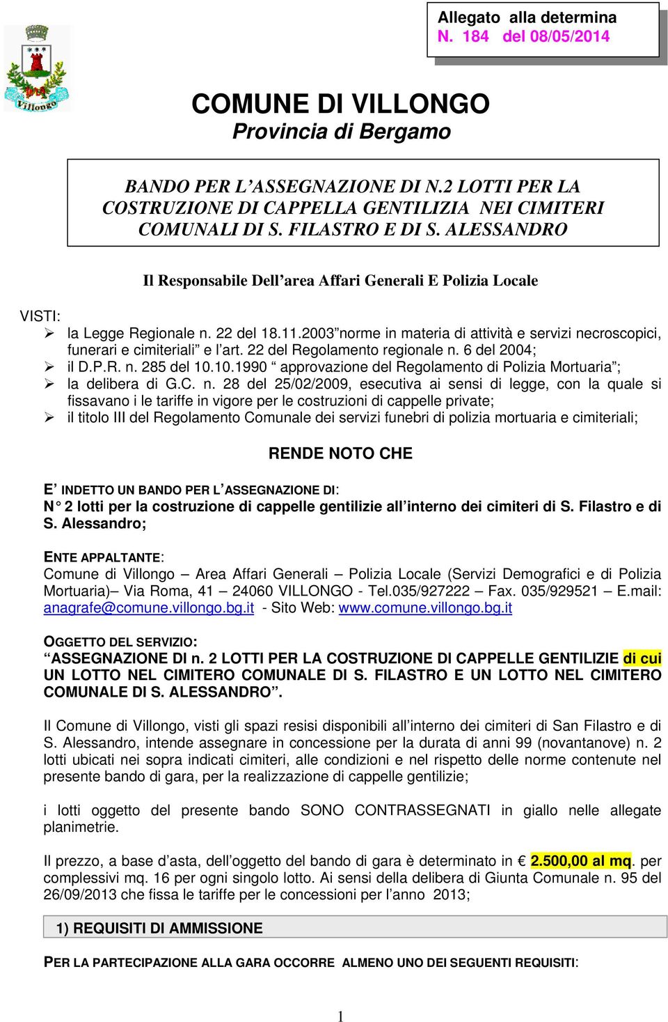 2003 norme in materia di attività e servizi necroscopici, funerari e cimiteriali e l art. 22 del Regolamento regionale n. 6 del 2004; il D.P.R. n. 285 del 10.