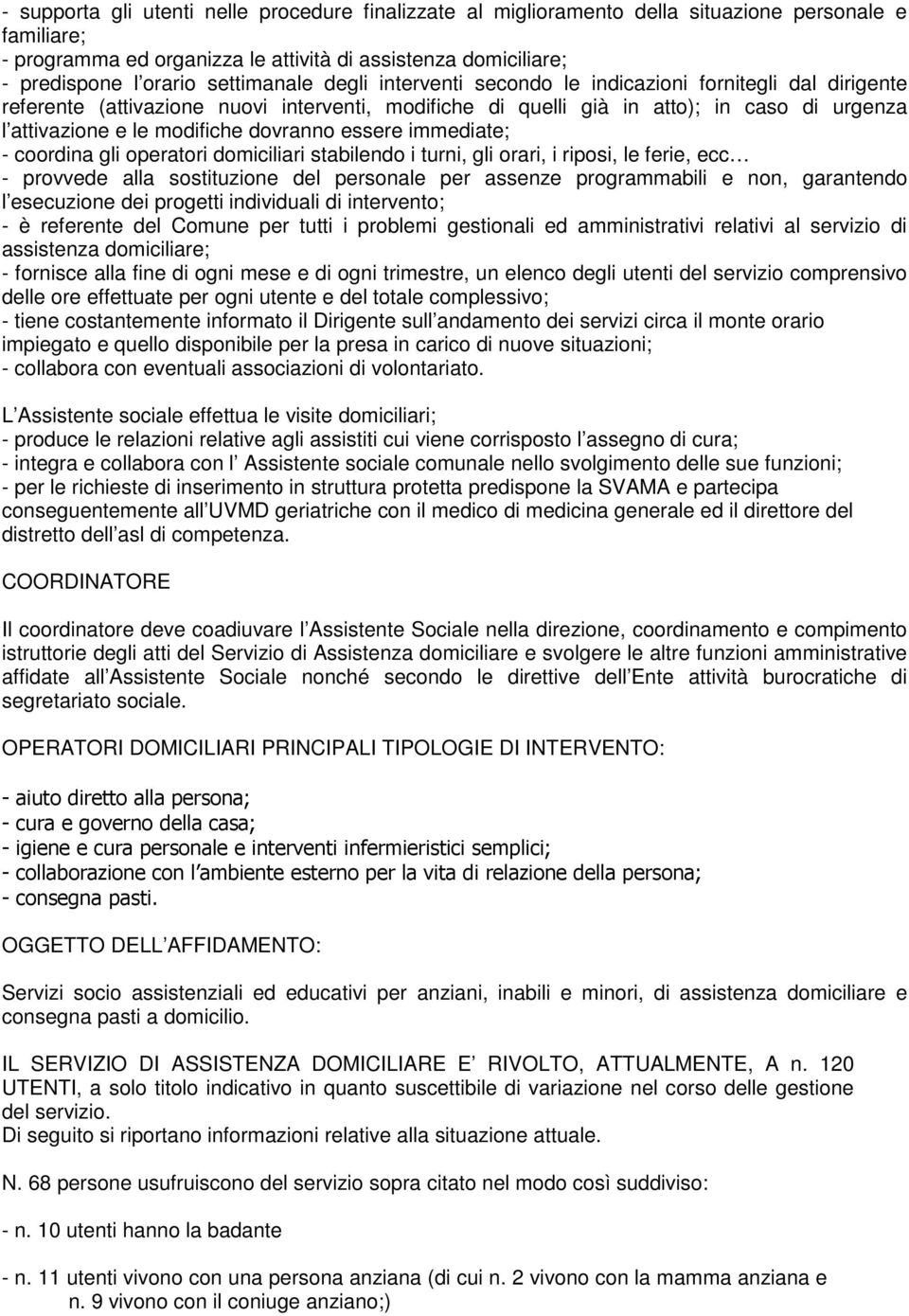 dovranno essere immediate; - coordina gli operatori domiciliari stabilendo i turni, gli orari, i riposi, le ferie, ecc - provvede alla sostituzione del personale per assenze programmabili e non,