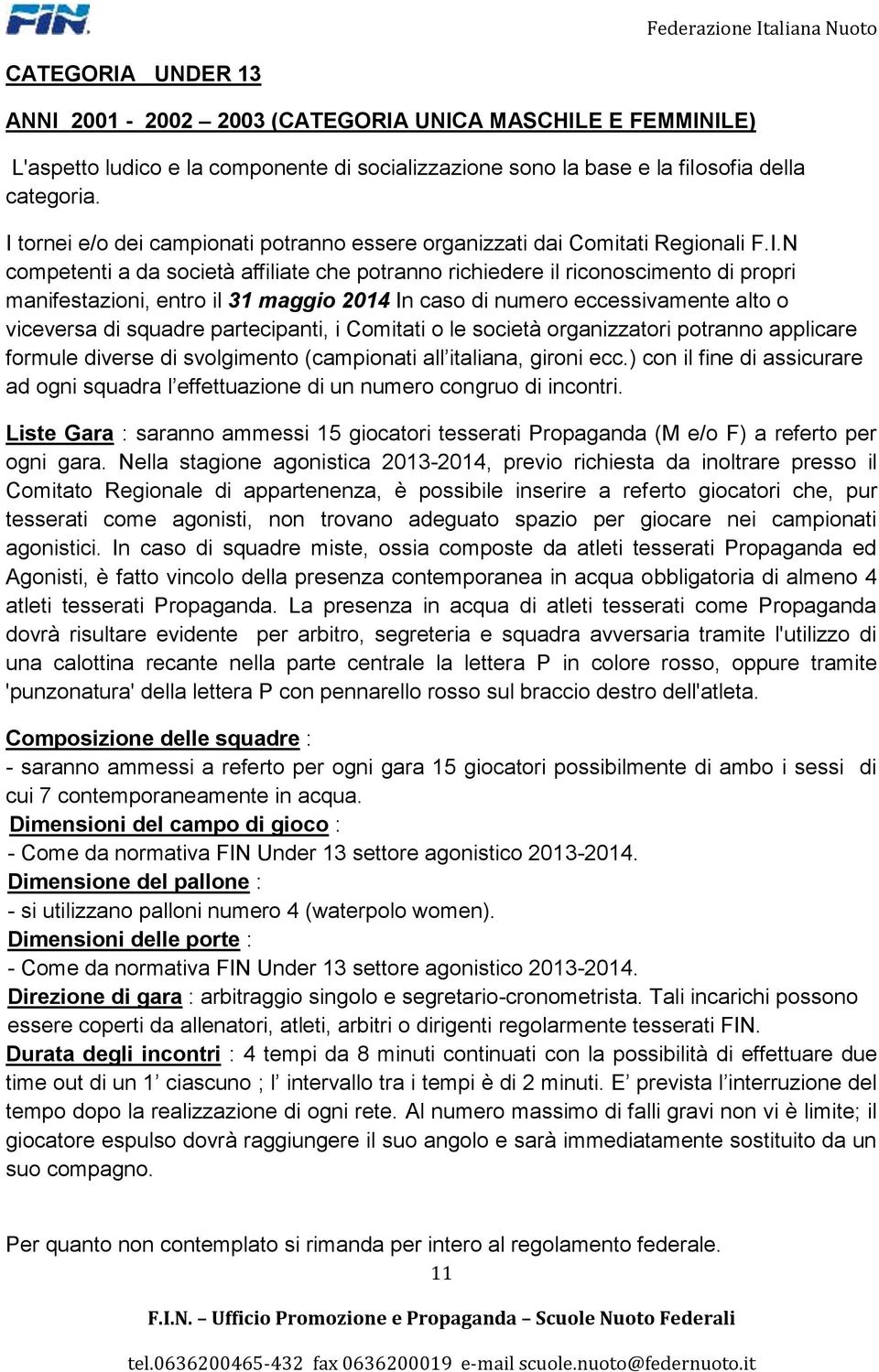 maggio 2014 In caso di numero eccessivamente alto o viceversa di squadre partecipanti, i Comitati o le società organizzatori potranno applicare formule diverse di svolgimento (campionati all