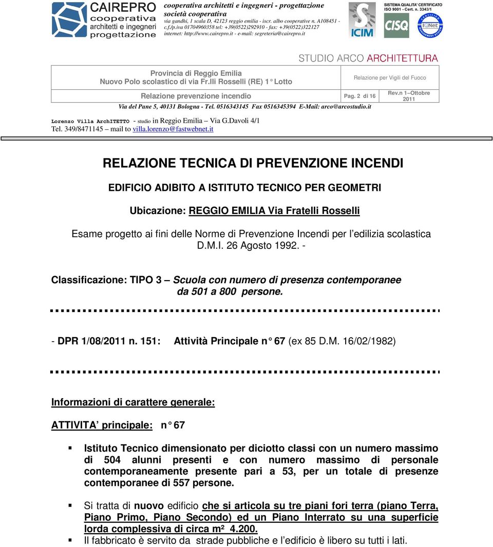 Incendi per l edilizia scolastica D.M.I. 26 Agosto 1992. - Classificazione: TIPO 3 Scuola con numero di presenza contemporanee da 501 a 800 persone. - DPR 1/08/ n.