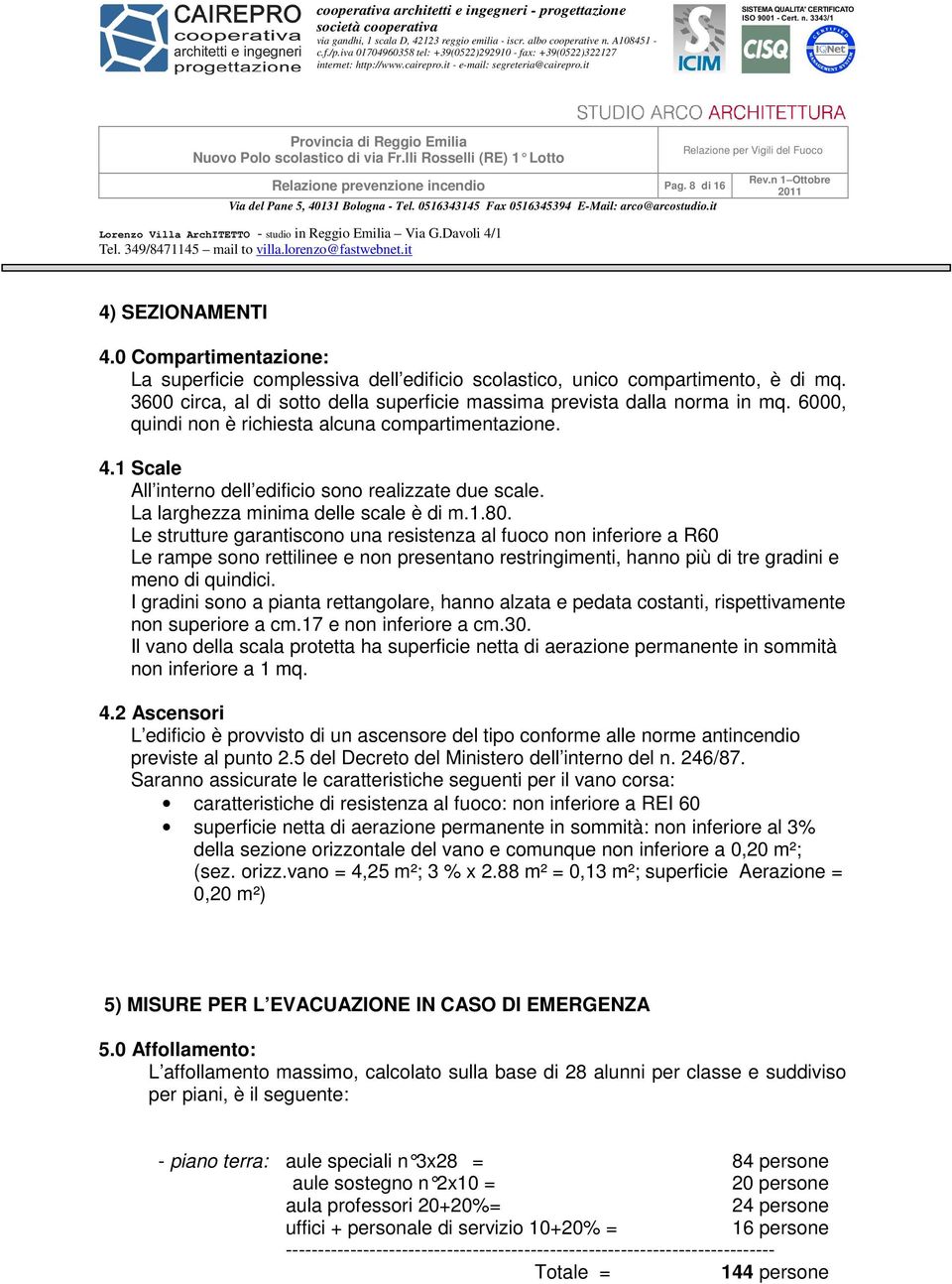 La larghezza minima delle scale è di m.1.80.