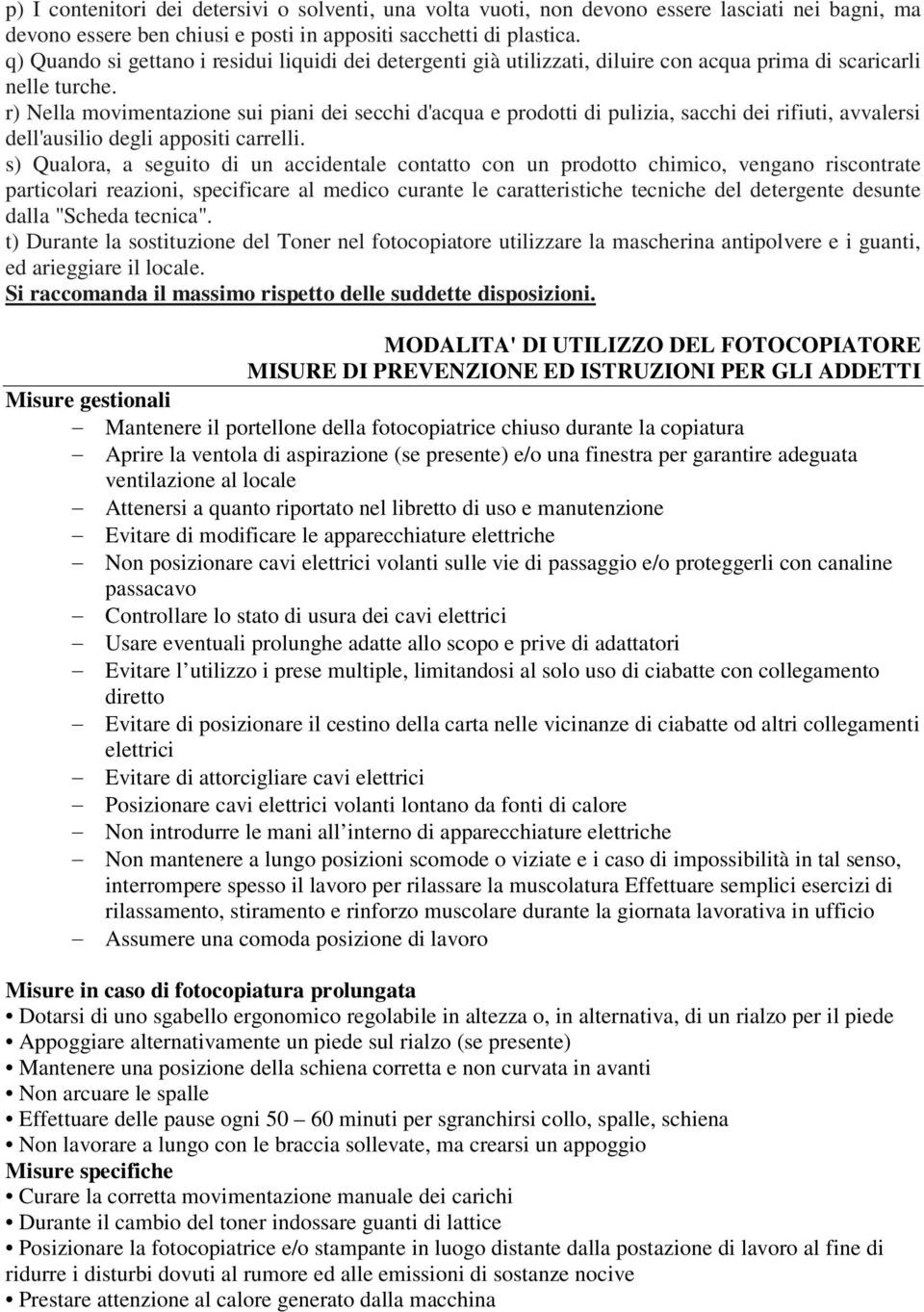 r) Nella movimentazione sui piani dei secchi d'acqua e prodotti di pulizia, sacchi dei rifiuti, avvalersi dell'ausilio degli appositi carrelli.