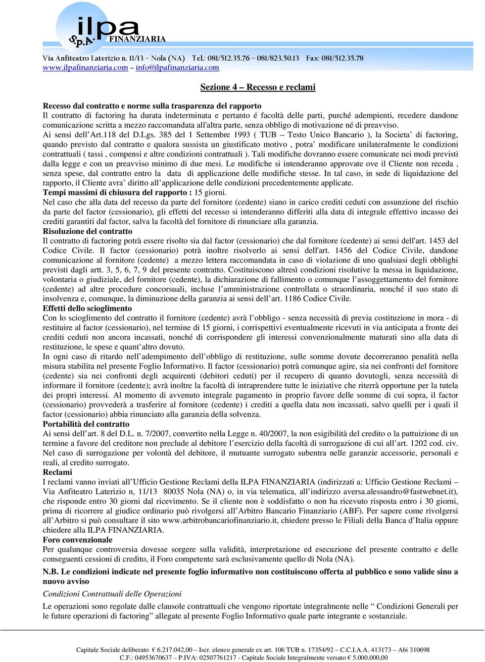 recedere dandone comunicazione scritta a mezzo raccomandata all'altra parte, senza obbligo di motivazione né di preavviso. Ai sensi dell Art.118 del D.Lgs.