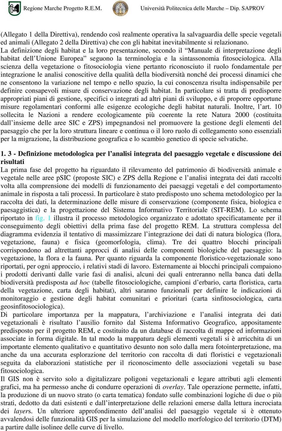 Alla scienza della vegetazione o fitosociologia viene pertanto riconosciuto il ruolo fondamentale per integrazione le analisi conoscitive della qualità della biodiversità nonché dei processi dinamici