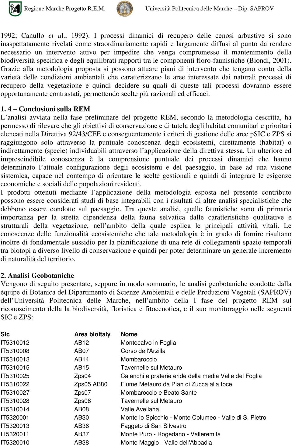 impedire che venga compromesso il mantenimento della biodiversità specifica e degli equilibrati rapporti tra le componenti floro-faunistiche (Biondi, 2001).