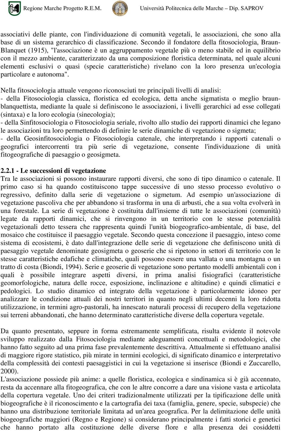 composizione floristica determinata, nel quale alcuni elementi esclusivi o quasi (specie caratteristiche) rivelano con la loro presenza un'ecologia particolare e autonoma".