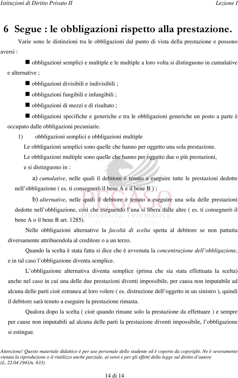 alternative ; obbligazioni divisibili e indivisibili ; obbligazioni fungibili e infungibili ; obbligazioni di mezzi e di risultato ; obbligazioni specifiche e generiche e tra le obbligazioni