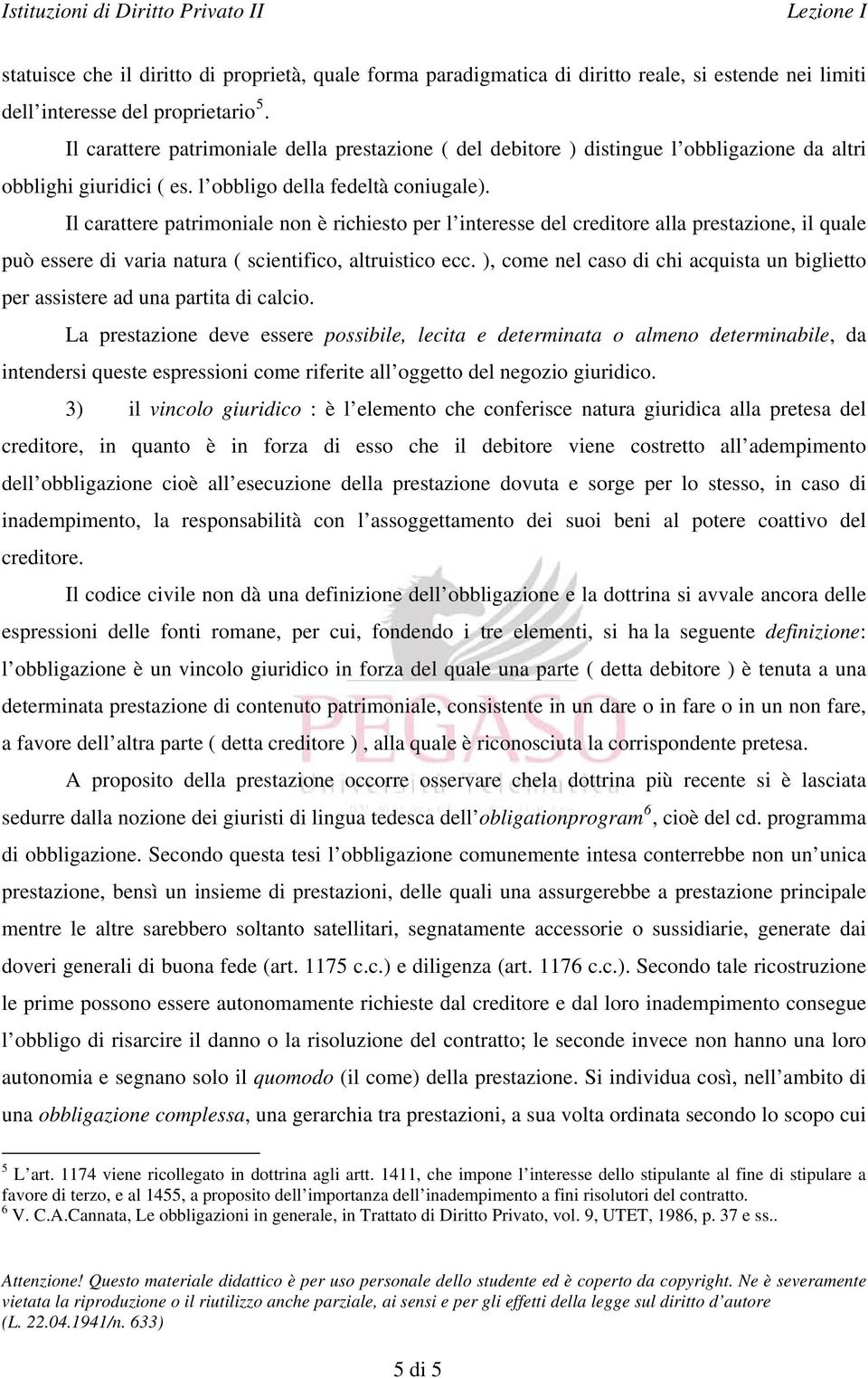 Il carattere patrimoniale non è richiesto per l interesse del creditore alla prestazione, il quale può essere di varia natura ( scientifico, altruistico ecc.