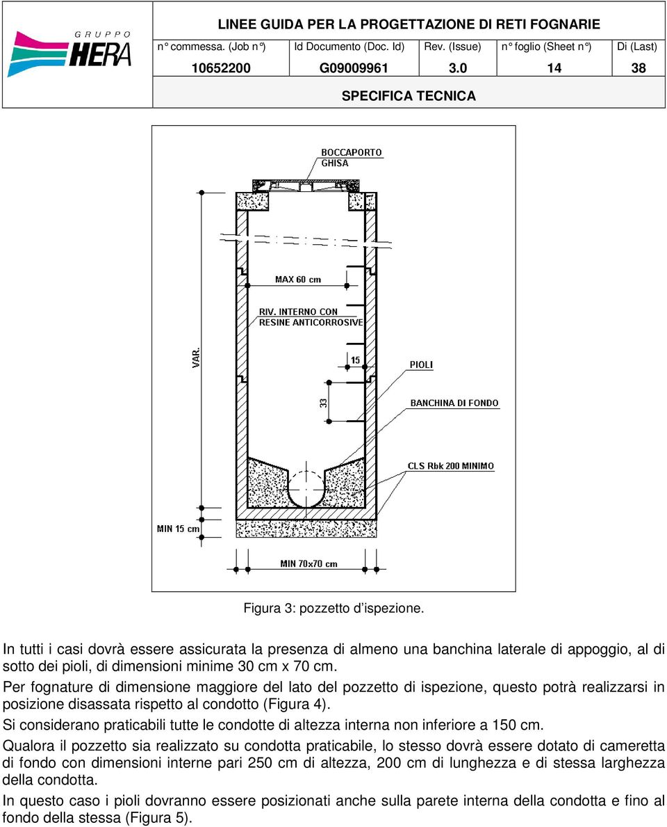 Si considerano praticabili tutte le condotte di altezza interna non inferiore a 150 cm.