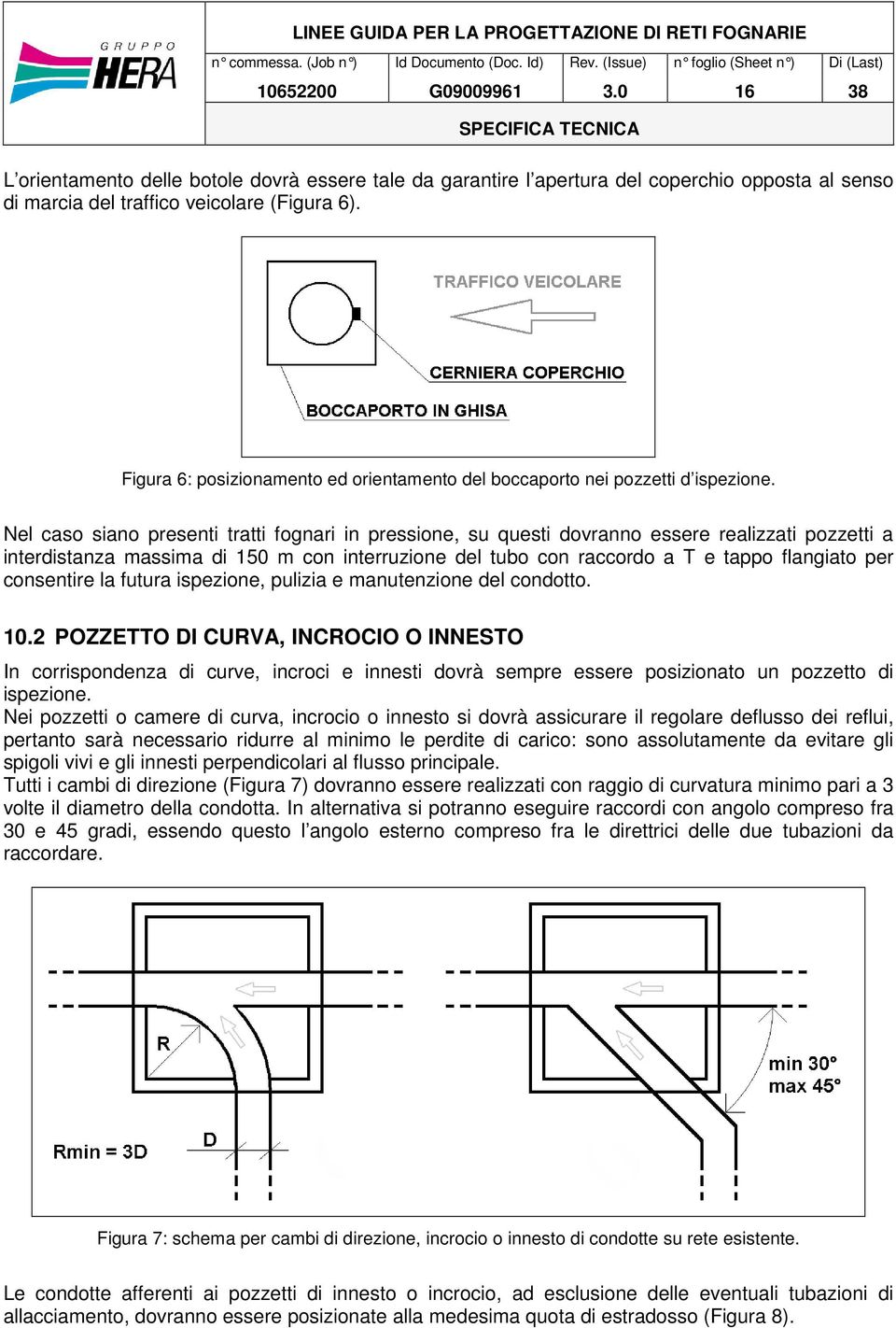 Nel caso siano presenti tratti fognari in pressione, su questi dovranno essere realizzati pozzetti a interdistanza massima di 150 m con interruzione del tubo con raccordo a T e tappo flangiato per