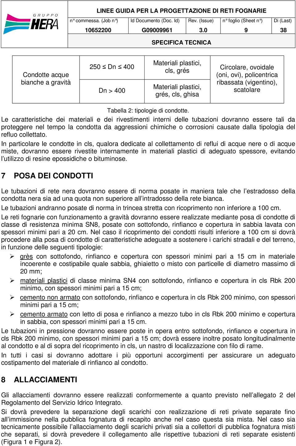 Le caratteristiche dei materiali e dei rivestimenti interni delle tubazioni dovranno essere tali da proteggere nel tempo la condotta da aggressioni chimiche o corrosioni causate dalla tipologia del