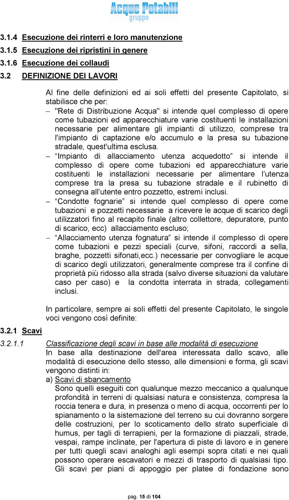 1 Scavi Al fine delle definizioni ed ai soli effetti del presente Capitolato, si stabilisce che per: "Rete di Distribuzione Acqua" si intende quel complesso di opere come tubazioni ed apparecchiature