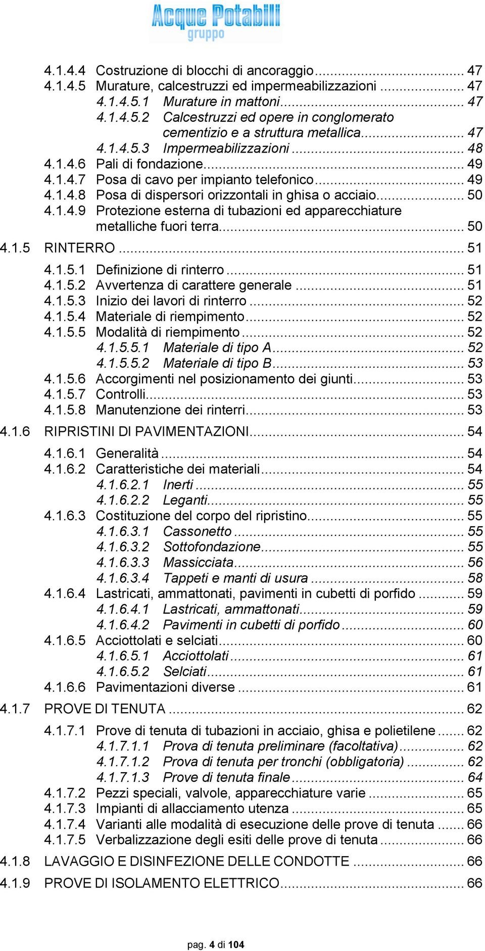 .. 50 4.1.5 RINTERRO... 51 4.1.5.1 Definizione di rinterro... 51 4.1.5.2 Avvertenza di carattere generale... 51 4.1.5.3 Inizio dei lavori di rinterro... 52 4.1.5.4 Materiale di riempimento... 52 4.1.5.5 Modalità di riempimento.