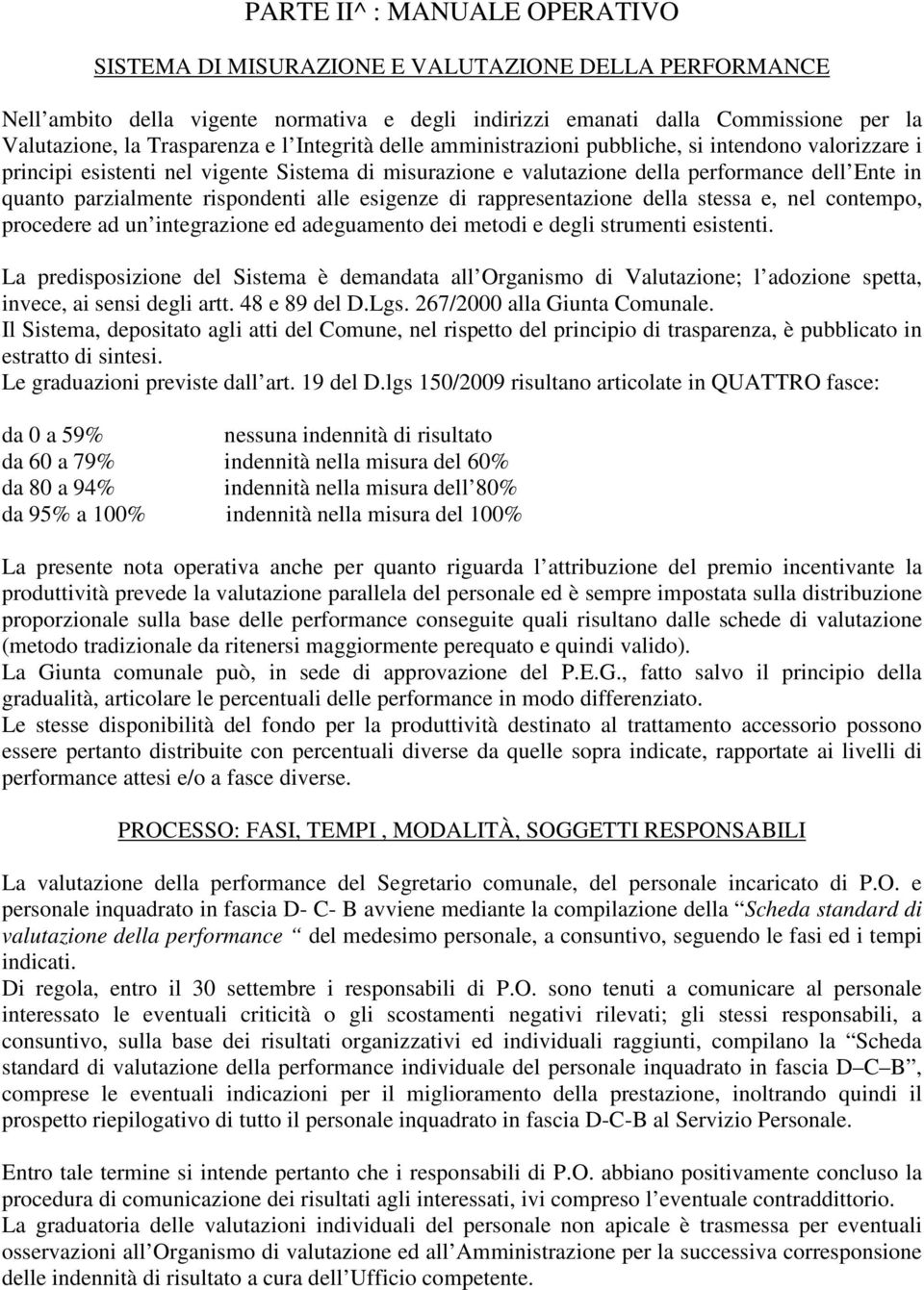 rispondenti alle esigenze di rappresentazione della stessa e, nel contempo, procedere ad un integrazione ed adeguamento dei metodi e degli strumenti esistenti.