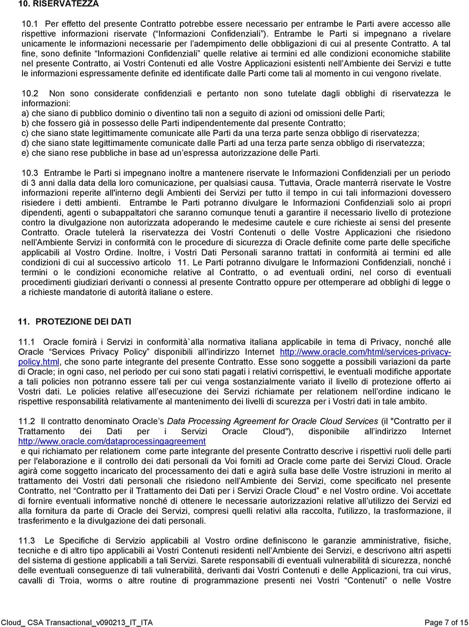 A tal fine, sono definite Informazioni Confidenziali quelle relative ai termini ed alle condizioni economiche stabilite nel presente Contratto, ai Vostri Contenuti ed alle Vostre Applicazioni