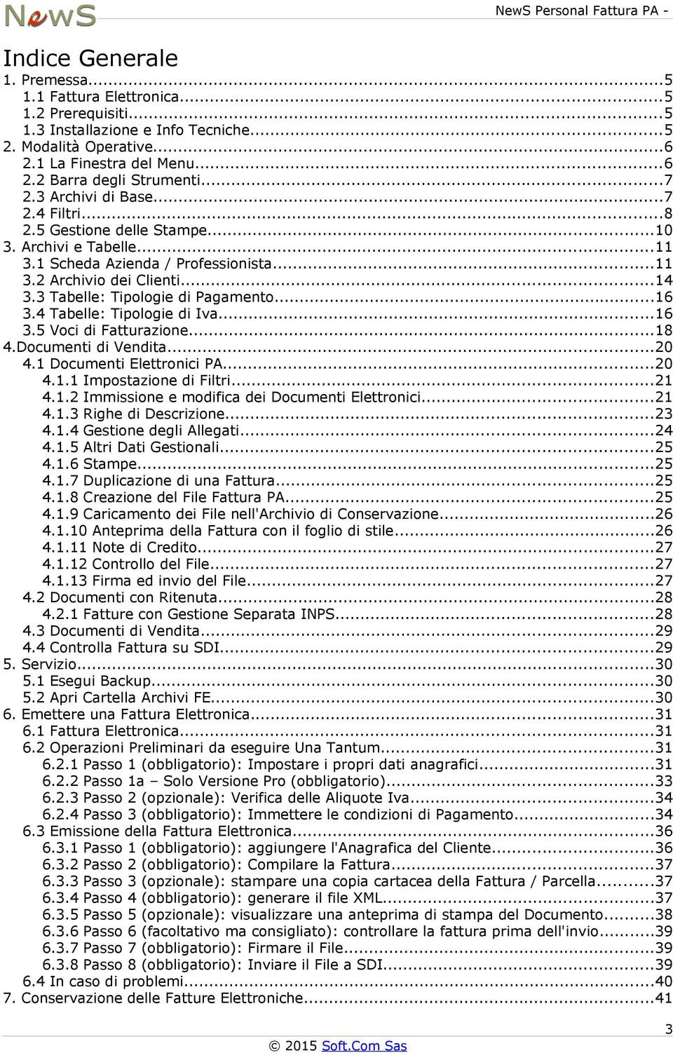 ..14 3.3 Tabelle: Tipologie di Pagamento...16 3.4 Tabelle: Tipologie di Iva...16 3.5 Voci di Fatturazione...18 4.Documenti di Vendita...20 4.1 Documenti Elettronici PA...20 4.1.1 Impostazione di Filtri.