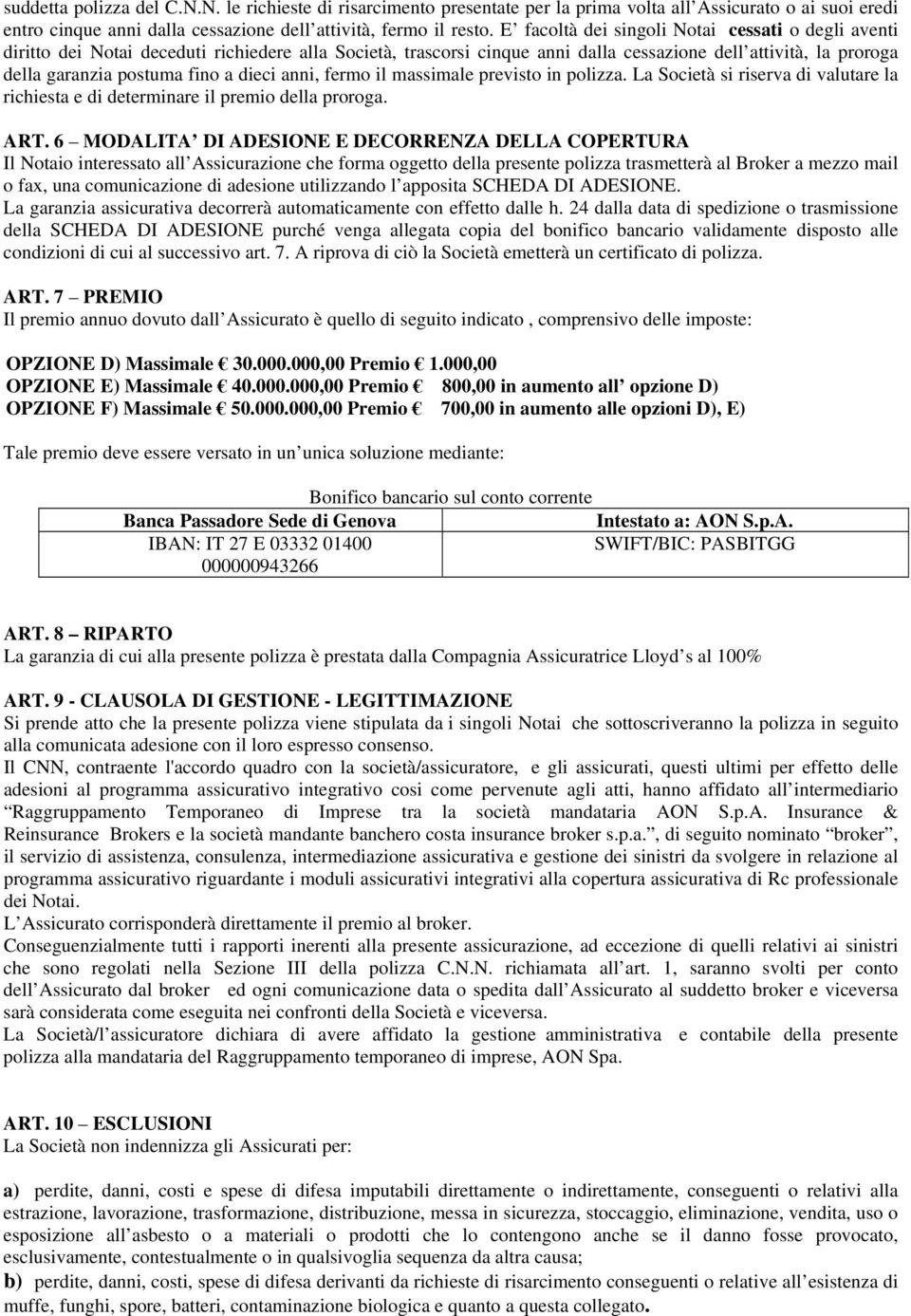 dieci anni, fermo il massimale previsto in polizza. La Società si riserva di valutare la richiesta e di determinare il premio della proroga. ART.