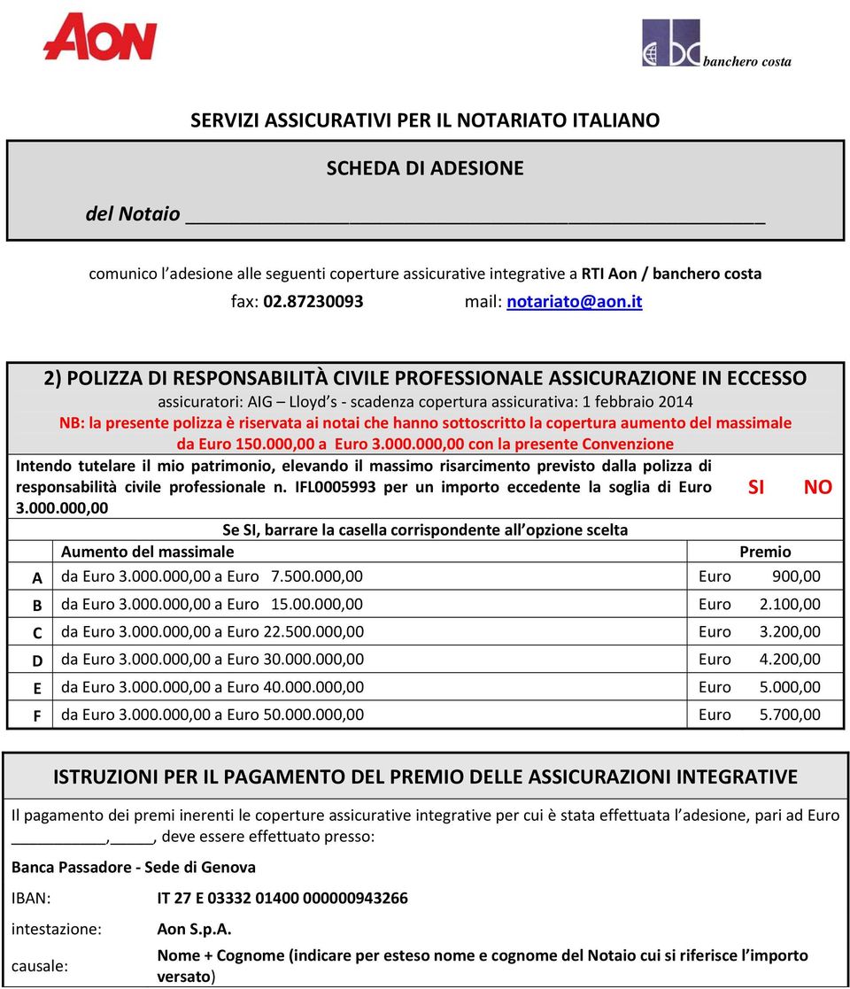 it 2) POLIZZA DI RESPONSABILITÀ CIVILE PROFESSIONALE ASSICURAZIONE IN ECCESSO assicuratori: AIG Lloyd s scadenza copertura assicurativa: 1 febbraio 2014 NB: la presente polizza è riservata ai notai