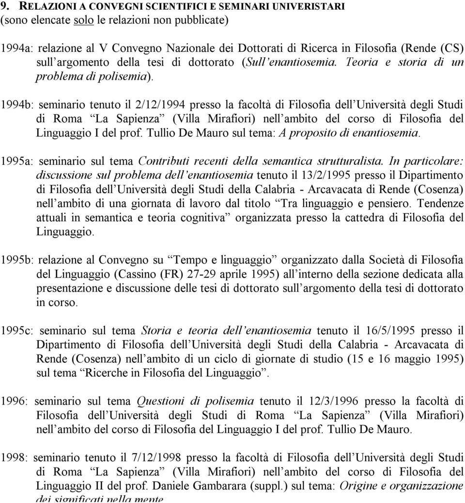 1994b: seminario tenuto il 2/12/1994 presso la facoltà di Filosofia dell Università degli Studi di Roma La Sapienza (Villa Mirafiori) nell ambito del corso di Filosofia del Linguaggio I del prof.