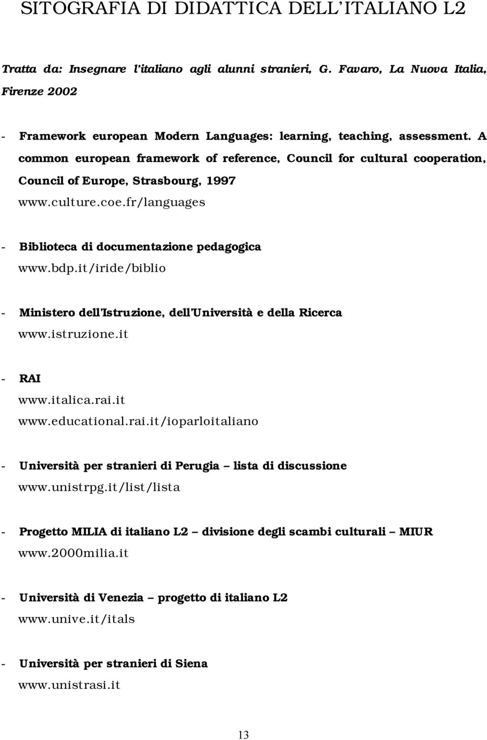 A common european framework of reference, Council for cultural cooperation, Council of Europe, Strasbourg, 1997 www.culture.coe.fr/languages - Biblioteca di documentazione pedagogica www.bdp.