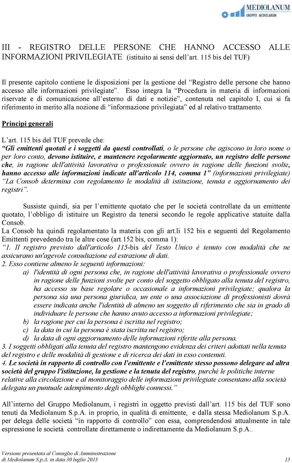 Esso integra la Procedura in materia di informazioni riservate e di comunicazione all esterno di dati e notizie, contenuta nel capitolo I, cui si fa riferimento in merito alla nozione di informazione