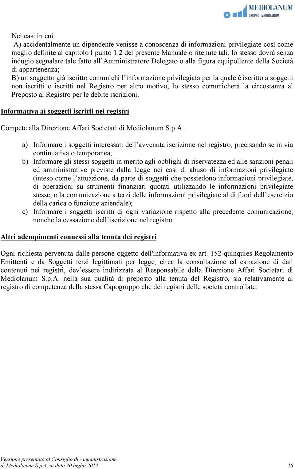 iscritto comunichi l informazione privilegiata per la quale è iscritto a soggetti non iscritti o iscritti nel Registro per altro motivo, lo stesso comunicherà la circostanza al Preposto al Registro